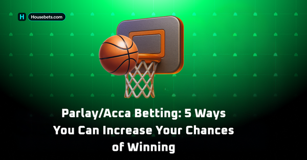 Parlay/Acca Betting: 5 Ways You Can Increase Your Chances of Winning